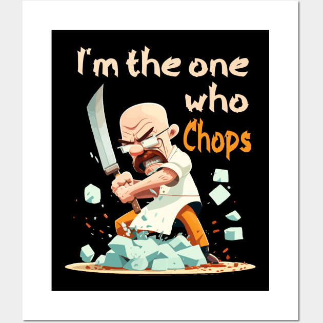 Funny I'm The One Who Chops Chef Heisenberg Wall Art by JammyPants